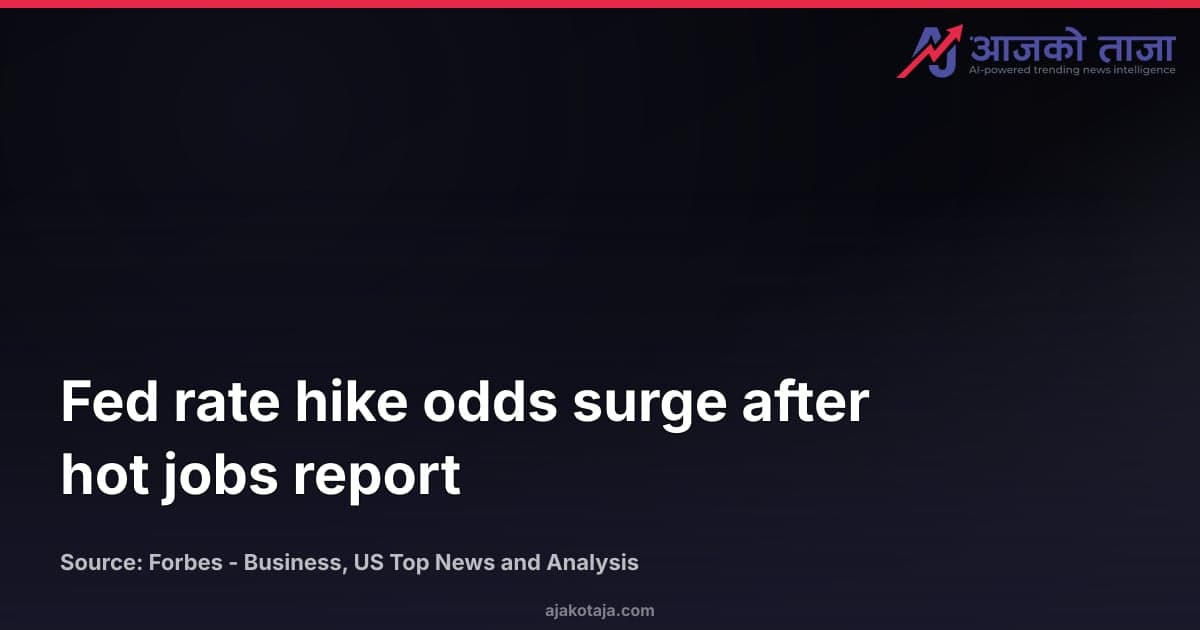 Fed rate hike odds surge after hot jobs report