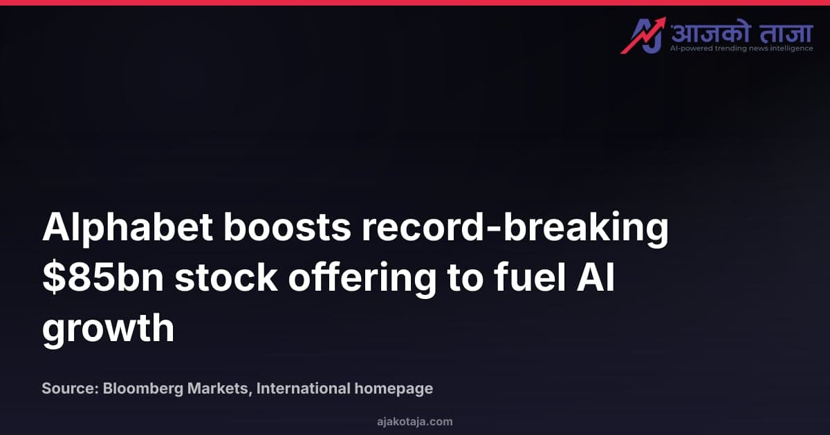 Alphabet boosts record-breaking $85bn stock offering to fuel AI growth