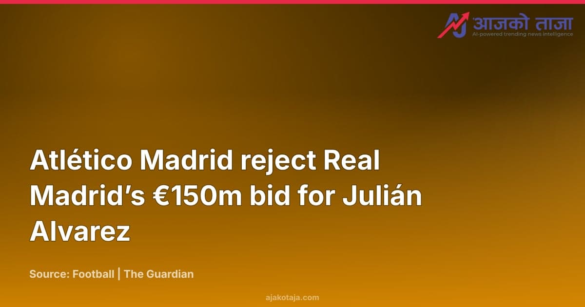 Atlético Madrid reject Real Madrid’s €150m bid for Julián Alvarez