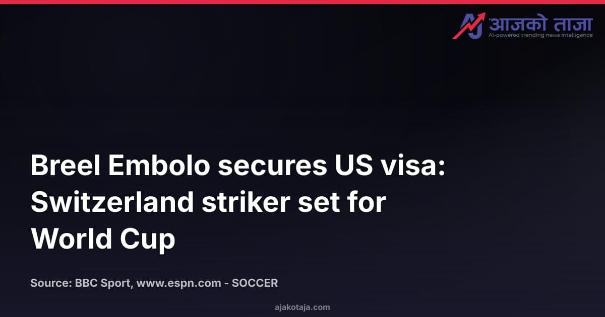 Breel Embolo secures US visa: Switzerland striker set for World Cup