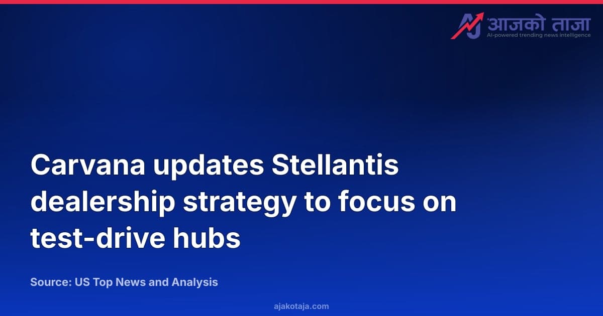 Carvana updates Stellantis dealership strategy to focus on test-drive hubs