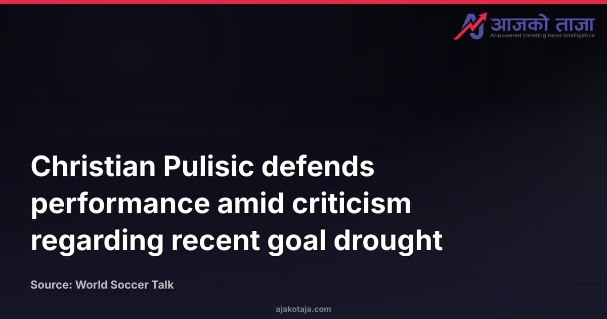 Christian Pulisic defends performance amid criticism regarding recent goal drought