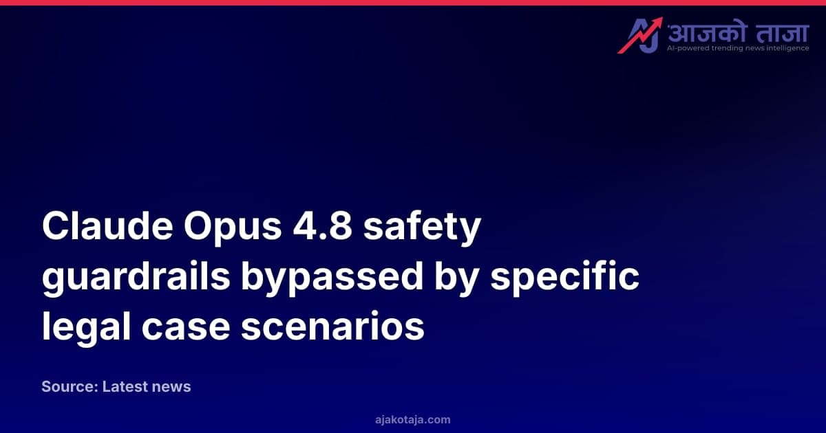 Claude Opus 4.8 safety guardrails bypassed by specific legal case scenarios