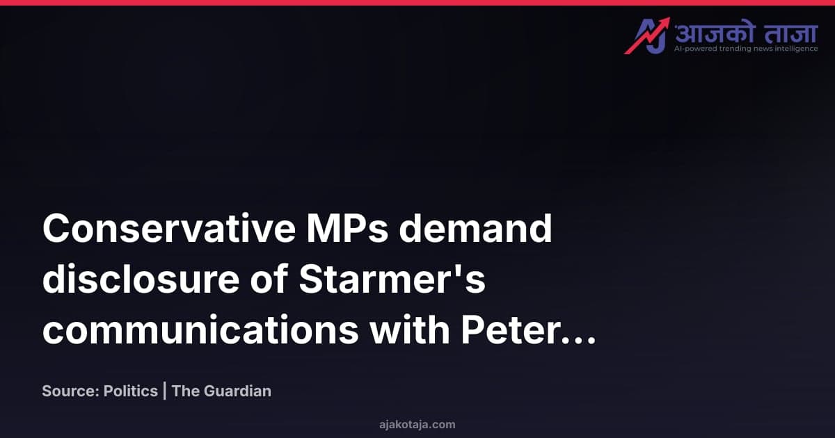 Conservative MPs demand disclosure of Starmer's communications with Peter Mandelson