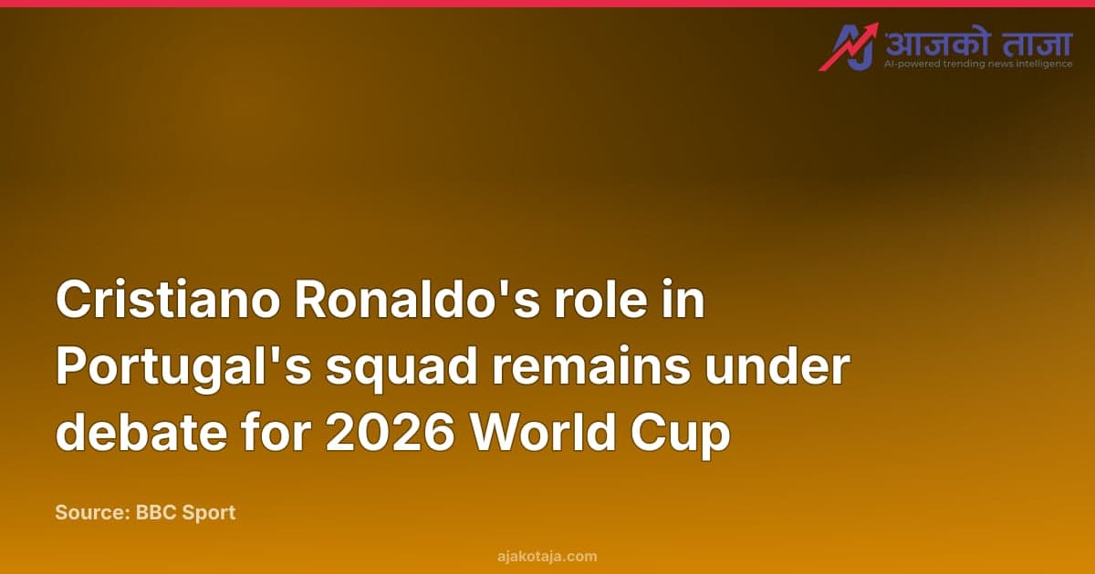 Cristiano Ronaldo's role in Portugal's squad remains under debate for 2026 World Cup