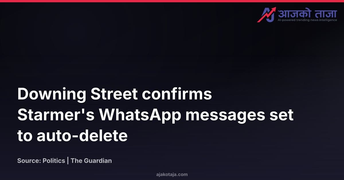 Downing Street confirms Starmer's WhatsApp messages set to auto-delete