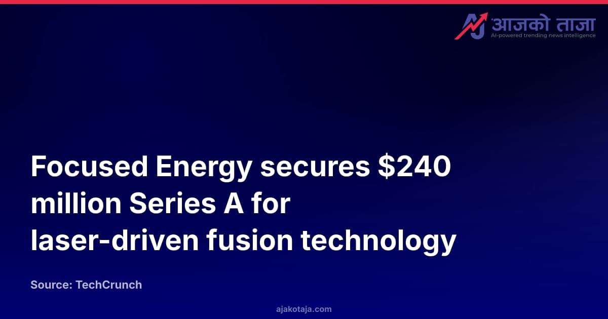 Focused Energy secures $240 million Series A for laser-driven fusion technology