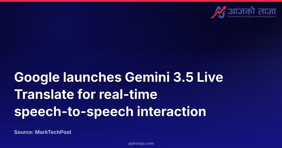 Google launches Gemini 3.5 Live Translate for real-time speech-to-speech interaction