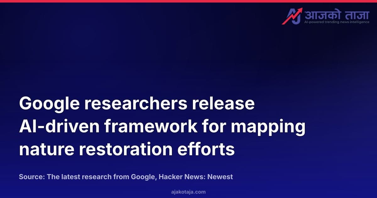 Google researchers release AI-driven framework for mapping nature restoration efforts