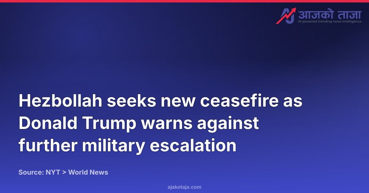 Hezbollah seeks new ceasefire as Donald Trump warns against further military escalation