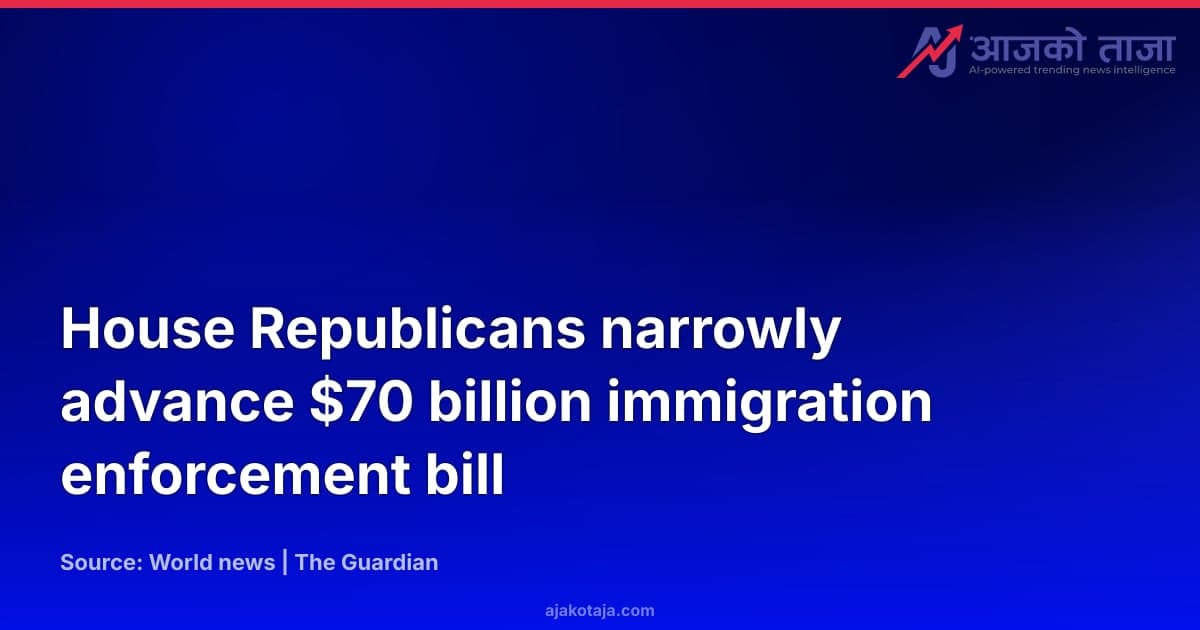 House Republicans narrowly advance $70 billion immigration enforcement bill