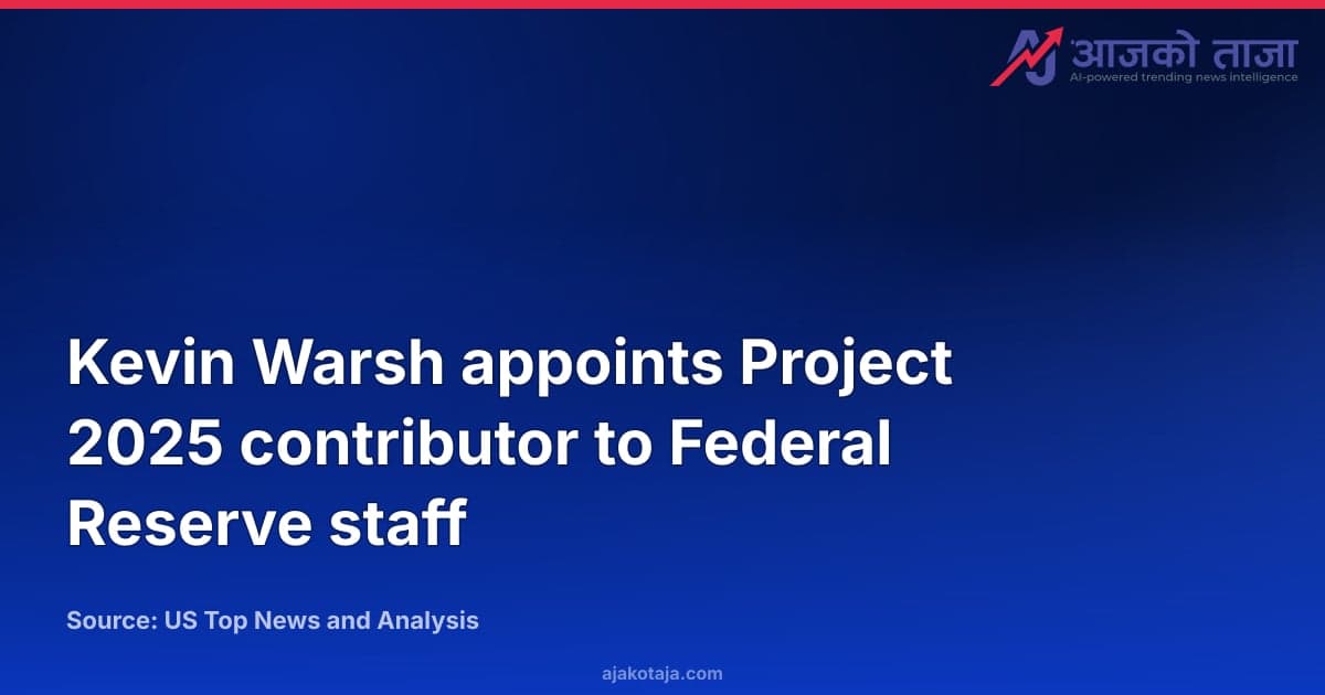 Kevin Warsh appoints Project 2025 contributor to Federal Reserve staff