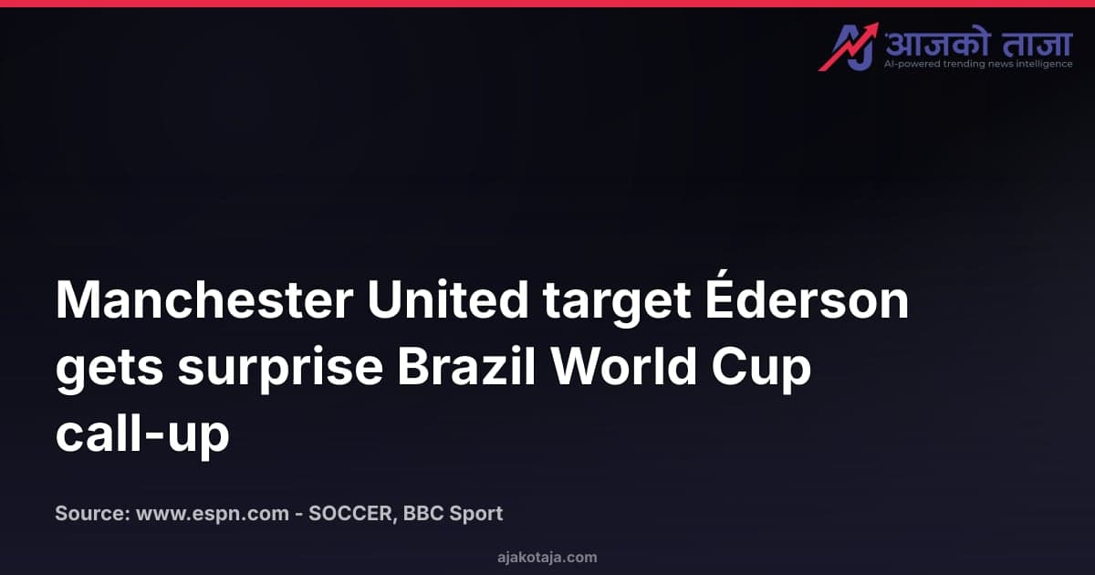 Manchester United target Éderson gets surprise Brazil World Cup call-up