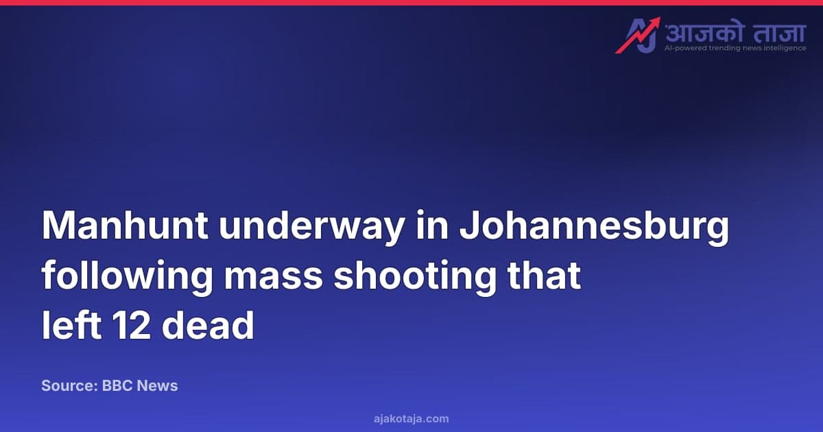 Manhunt underway in Johannesburg following mass shooting that left 12 dead