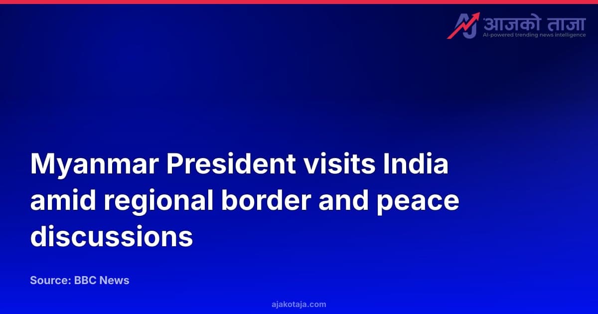 Myanmar President visits India amid regional border and peace discussions