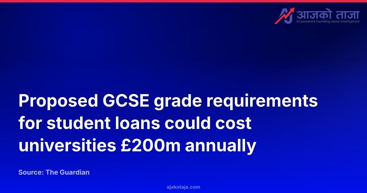 Proposed GCSE grade requirements for student loans could cost universities £200m annually