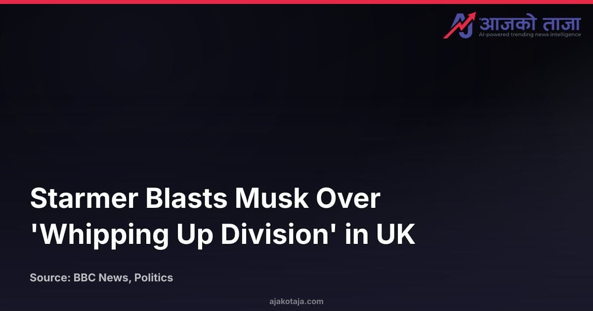 Starmer Blasts Musk Over 'Whipping Up Division' in UK