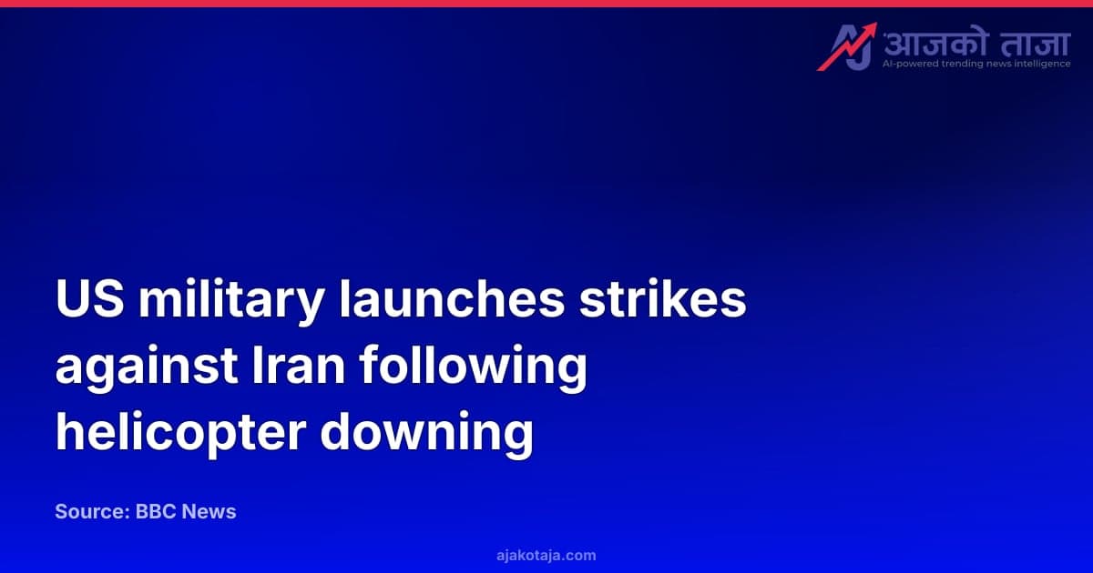 US military launches strikes against Iran following helicopter downing