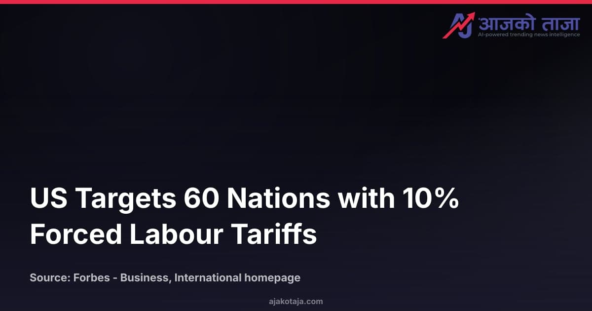 US Targets 60 Nations with 10% Forced Labour Tariffs