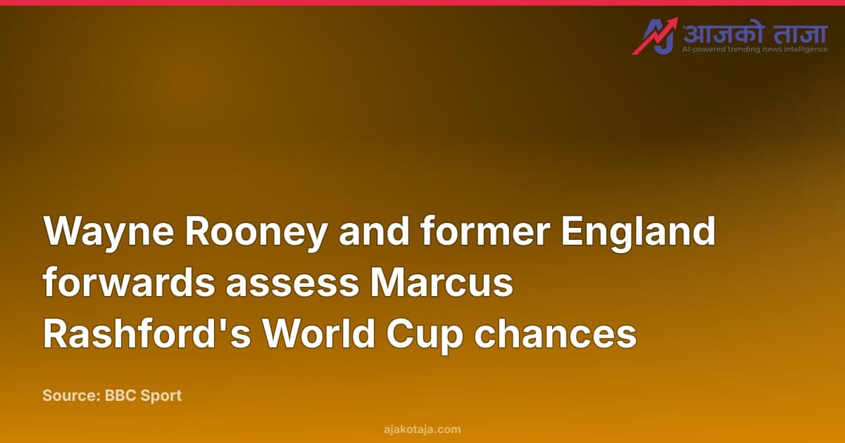 Wayne Rooney and former England forwards assess Marcus Rashford's World Cup chances