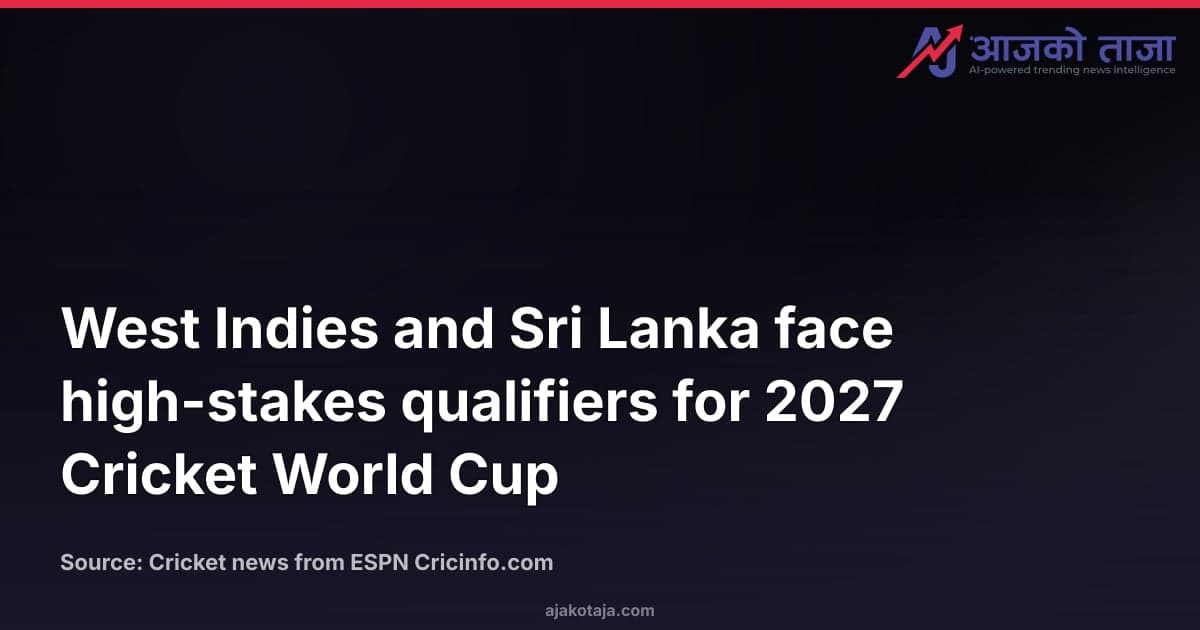 West Indies and Sri Lanka face high-stakes qualifiers for 2027 Cricket World Cup