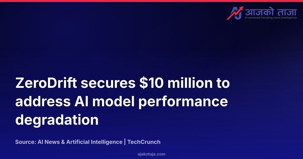 ZeroDrift secures $10 million to address AI model performance degradation