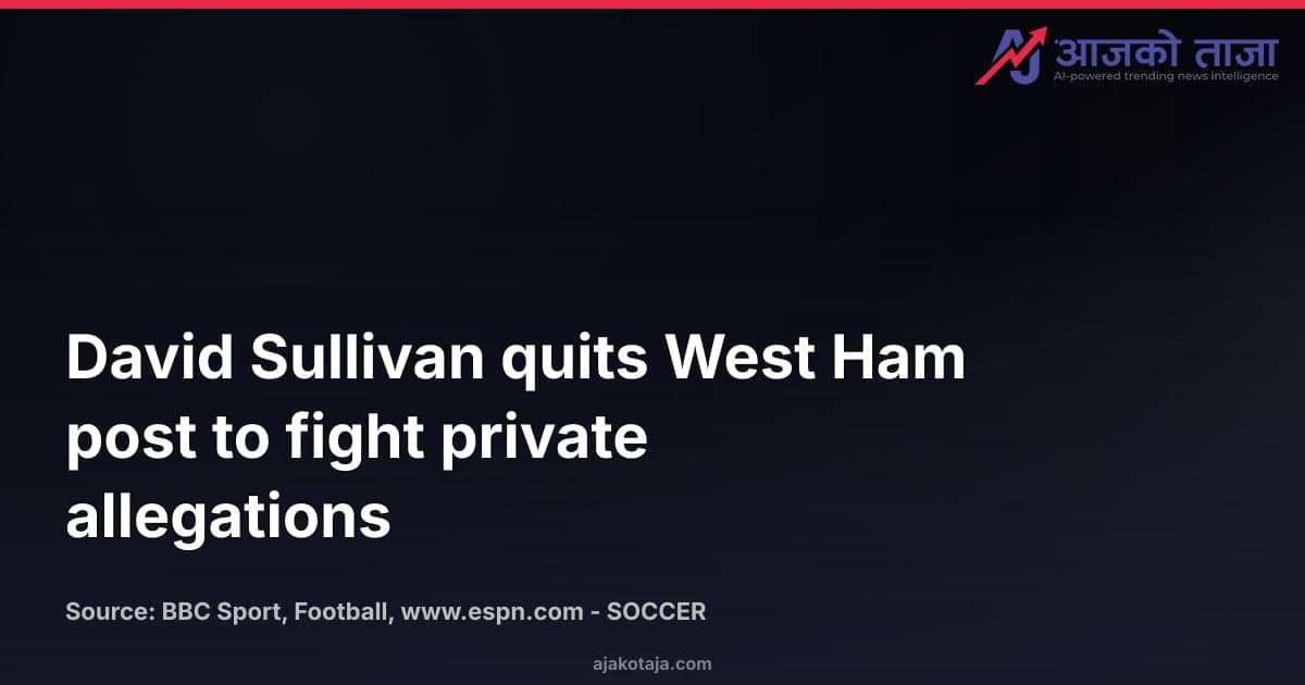 David Sullivan quits West Ham post to fight private allegations