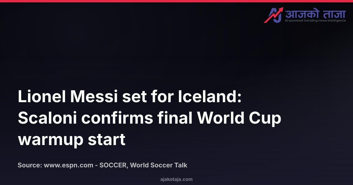 Lionel Messi set for Iceland: Scaloni confirms final World Cup warmup start