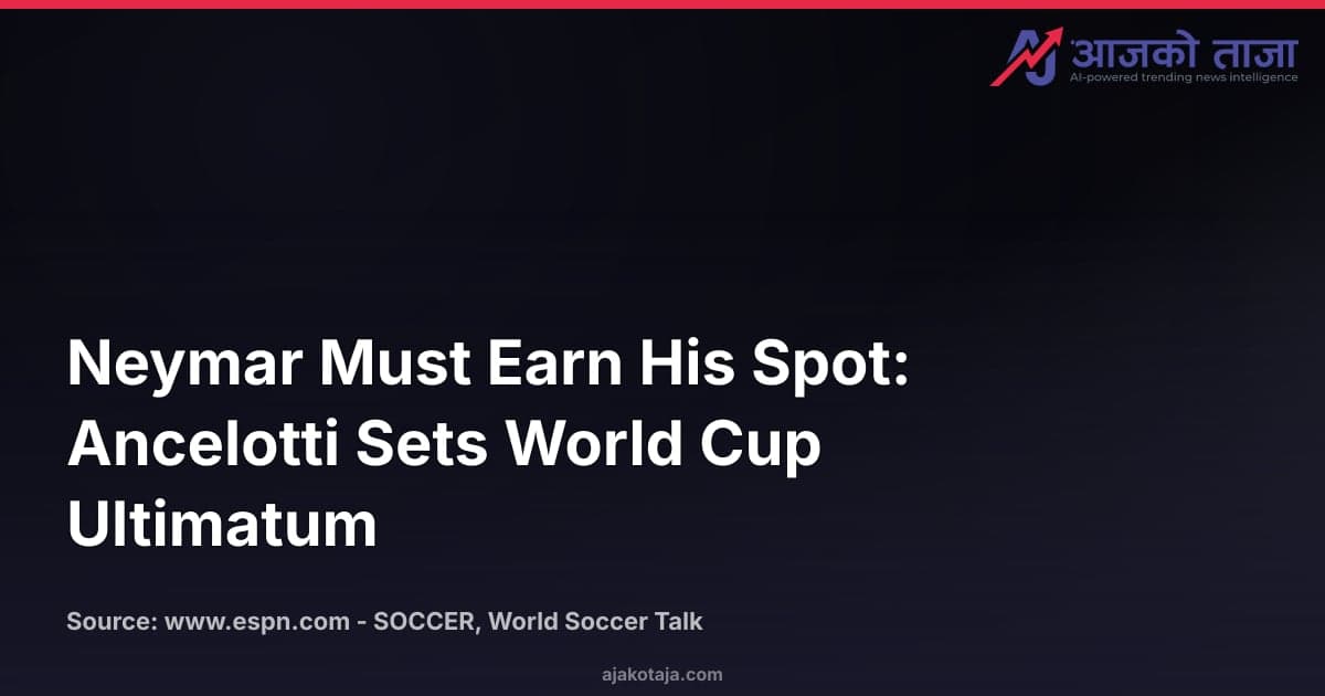 Neymar Must Earn His Spot: Ancelotti Sets World Cup Ultimatum