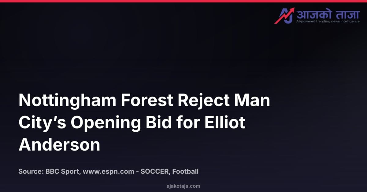 Nottingham Forest Reject Man City’s Opening Bid for Elliot Anderson